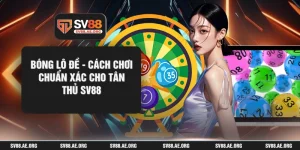 Bóng Lô Đề - Cách Chơi Chuẩn Xác Cho Tân Thủ SV88