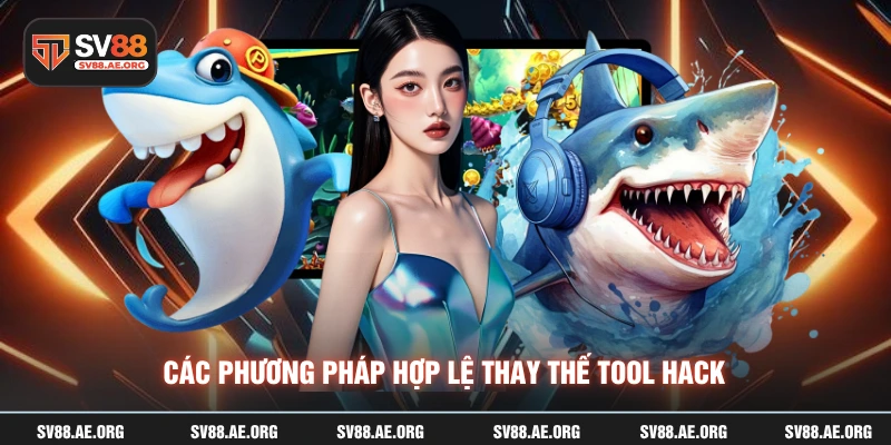 Các phương pháp hợp lệ thay thế tool hack