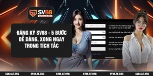 Đăng Ký SV88 - 5 Bước Dễ Dàng, Xong Ngay Trong Tích Tắc