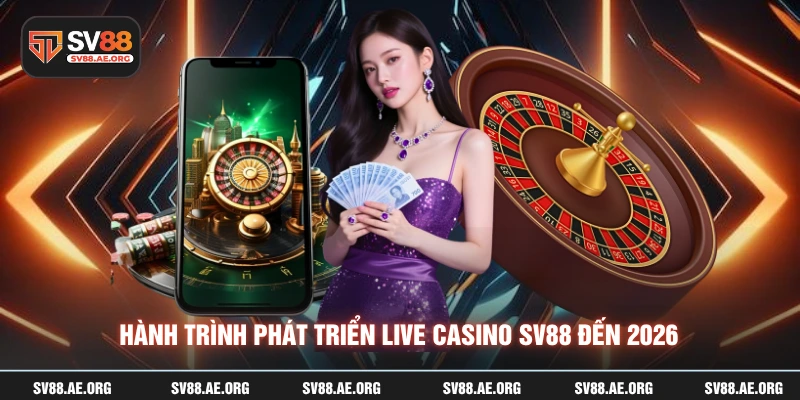 Hành trình phát triển live casino SV88 đến 2026
