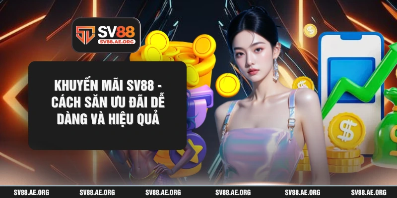 Khuyến Mãi SV88 - Cách Săn Ưu Đãi Dễ Dàng Và Hiệu Quả
