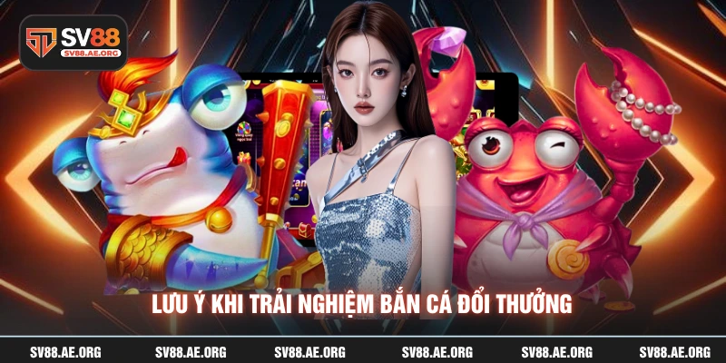 Lưu ý khi trải nghiệm bắn cá đổi thưởng
