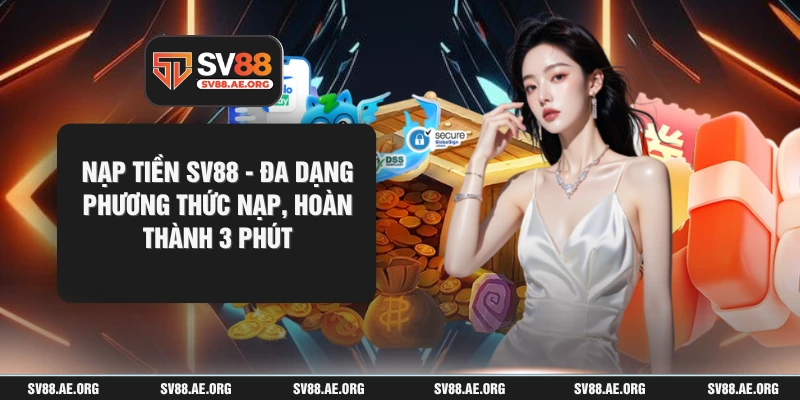Nạp Tiền SV88 - Đa Dạng Phương Thức Nạp, Hoàn Thành 3 Phút